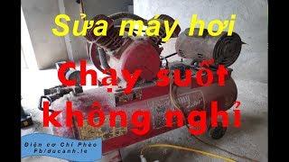 Sửa máy hơi (máy nén khí) nạp hơi không vào, chạy suốt không nghỉ