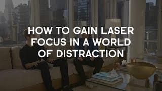 How to Gain Laser Focus In a World of Distraction