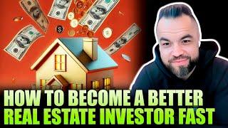 How to Become a Better Real Estate Investor FAST