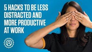 5 hacks to be less distracted and more productive at work