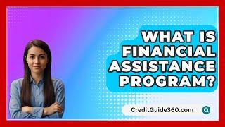 What Is Financial Assistance Program? - CreditGuide360.com