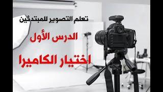 تعلم التصوير الفوتوغرافي للمبتدئين – الدرس الأول: اختيار الكاميرا