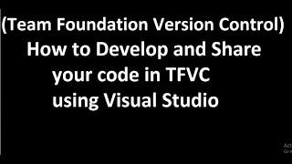 How to Develop and Share your code in TFVC (Team Foundation Version Control) using Visual Studio