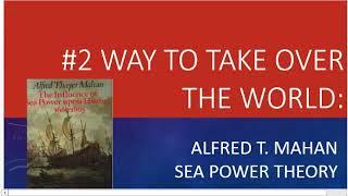 6 Ways to Take Over the World  # 2 Mahan's Sea Power Theory