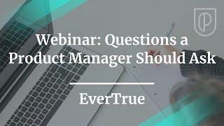 Webinar: Questions a Product Manager Should Ask by EverTrue PM