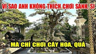 Vì sao bác này lại không thích chơi Sanh, Si mà lại chơi  cây hoa cây quả