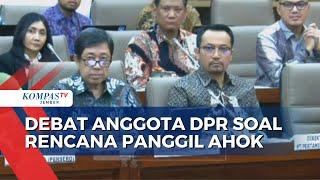 Ahok Bakal Dipanggil DPR? Perdebatan Tajam Anggota Dewan!