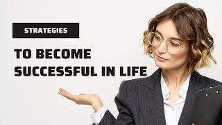 Strategies to become successful in life