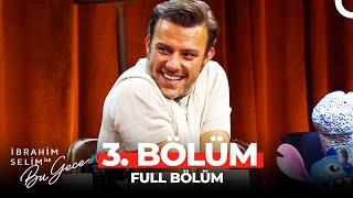 İbrahim Selim ile Bu Gece 3. Bölüm | Salih Bademci