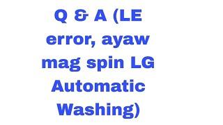 Q & A ( LE error, ayaw mag spin LG Automatic Washing)