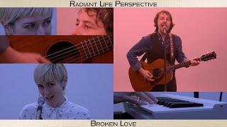 Radiant Life Perspective - Broken Love (Music Video 2021)