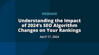 [Webinar] Understanding the Impact of 2024's SEO Algorithm Changes on Your Rankings