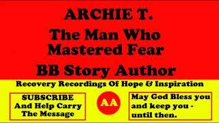 Archie T. The Man Who Mastered Fear Alcoholics Anonymous Big Book Story Author