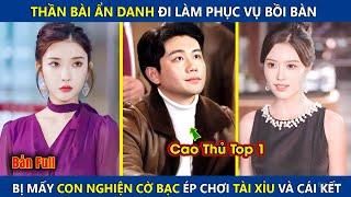 Thần Bài Ẩn Danh Đi Làm Bồi Bàn, Bị Mấy Con Nghiện Cờ Bạc Ép Chơi T.ài X.ỉu Và Cái Kết | review phim