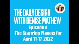 The Daily Design with Denise Mathew/Episode 4/The Starring Planets for the Week of April 11-17, 2022