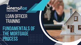 Loan Officer Training: Fundamentals of the Mortgage Process: The Key Stages