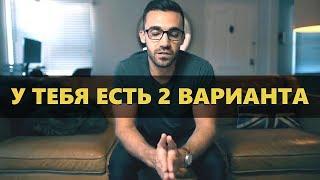 У тебя есть 2 варианта (Мэтт Давелла на Русском)