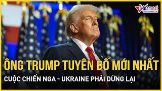 Ông Trump ra tuyên bố cực nóng mới nhất: Cuộc chiến Nga - Ukraine phải dừng lại | Báo VietNamNet