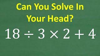 18 divided by 3 times 2 plus 4 =? Try This MENTAL MATH Problem!