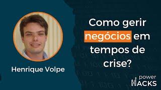 Como gerir negócios em tempos de crise - Henrique Volpe | Power Hacks