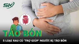 Những Loại Rau Củ Trợ Giúp Người Bị Táo Bón | SKĐS