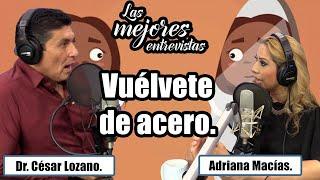 Cómo dejar de ser de cristal y volverte de acero | Entrevista Adriana Macías | César Lozano.