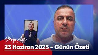 Günün Özeti - 23 Haziran 2025 | #MügeAnlı #mügeanlıiletatlısert