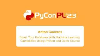 Anton Caceres - Boost Your Database With Machine Learning Capabilities Using Python and Open-Source