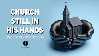 Church, Still In His Hands - Pastor Derrick Horton