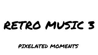 RETRO MUSIC 3 - PIXELATED MOMENTS