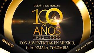  100 AÑOS CON ADVENTISTAS EN MÉXICO, GUATEMALA, COLOMBIA DIVISIÓN INTERAMERICANA