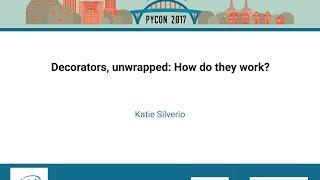 Katie Silverio   Decorators, unwrapped How do they work   PyCon 2017