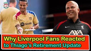 Why Liverpool Fans Reacted To Thiago’S Retirement Update | liverpool transfer news confirmed today