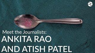 Meet the Journalists: Atish Patel and Ankita Rao