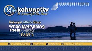 KAHUGOT ALFIE'S STORY | PART 2 | When Everything Feels Gray