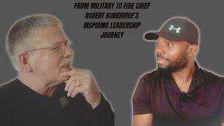 “From Military to Fire Chief: Robert Burbridge’s Inspiring Leadership Journey”