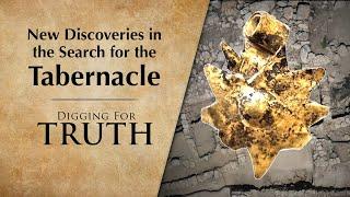 New Discoveries in the Search for the Tabernacle: Digging for Truth Episode 247