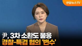 [뉴스현장] 尹, 3차 소환도 불응…경찰-특검 협의 '변수' 外 / 연합뉴스TV (YonhapnewsTV)