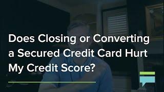 Does Closing or Converting a Secured Credit Card Hurt My Credit Score? - Credit Card Insider