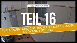 Holzrahmenbau Teil 16: Fußböden, Abdichtung Bad, Fliesen legen, OG Wände stellen