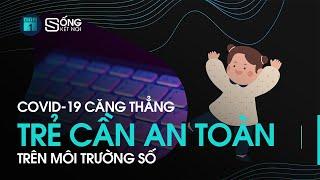 ĐỂ CÔNG NGHỆ SỐ AN TOÀN VỚI TRẺ EM | SỐNG KẾT NỐI