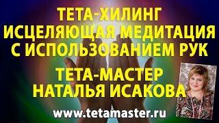 Тета хилинг исцеляющая медитация с использованием рук. Наталья Исакова.