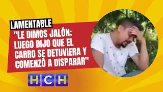 "Le dimos jalón; luego dijo que el carro se detuviera y comenzó a disparar"