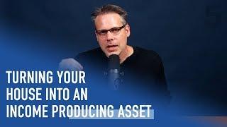 Turning Your House into an Income-Producing Asset | Ep. 123