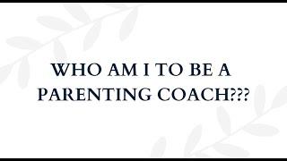 Who Am I to Be a Parenting Coach?