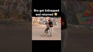 Bro got kidnapped and returned  #skate #skater #skateboarding #skatememes #skaterboy #shorts