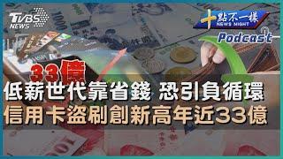 【十點不一樣】要聞焦點話題PODCAST｜20240507 低薪世代靠省錢 恐引負循環 信用卡盜刷創新高年近33億@TVBSNEWS02