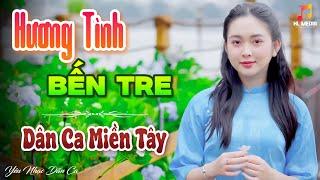 HƯƠNG TÌNH BẾN TRE - LK Nhạc Trữ Tình Dân Ca Hay Nhất - Dân Ca Miền Tây Chọn Lọc 2024