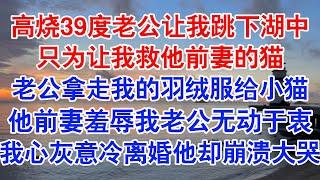 高烧39度，路辰让我下湖救他前妻的猫。他不顾我在冰水里泡得唇色青紫，急切地拿我的羽绒服包好小猫，#小说 #故事 #爱情故事 #情感 #情感故事 #亲情故事 #为人处世 #婚姻