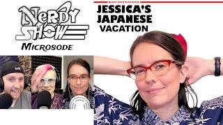 Nerdy Show Microsode :: Jessica's Japanese Vacation [FULL EPISODE]